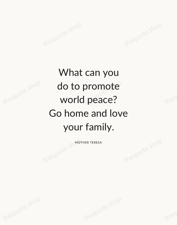 What can you do to promote world peace? Go home and love… — Mother Teresa — Modern Sans Calm
