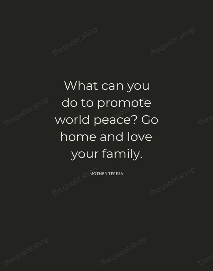 What can you do to promote world peace? Go home and love… — Mother Teresa — Charcoal Sans