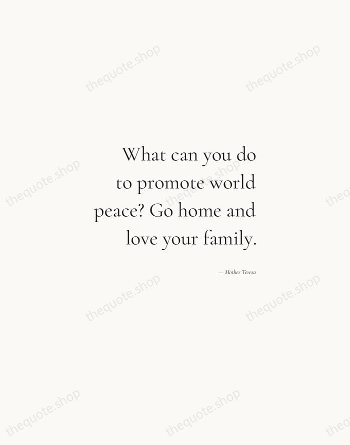 What can you do to promote world peace? Go home and love… — Mother Teresa — Soft Serif Right