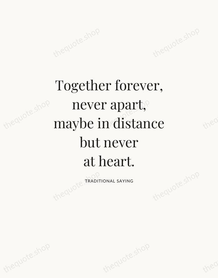 Together forever, never apart, maybe in distance but never at heart. — Traditional Saying | Printable Wall Art — Atelier Serif