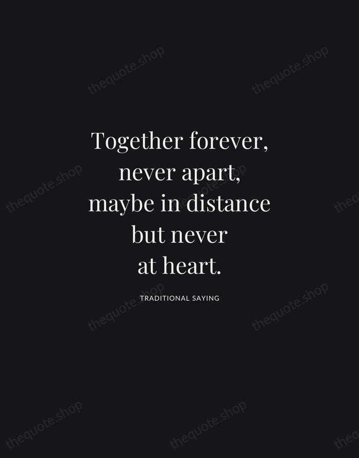 Together forever, never apart, maybe in distance but never at heart. — Traditional Saying | Printable Wall Art — Midnight Serif
