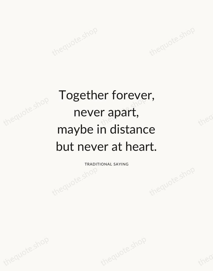 Together forever, never apart, maybe in distance but never at heart. — Traditional Saying — Modern Sans Calm