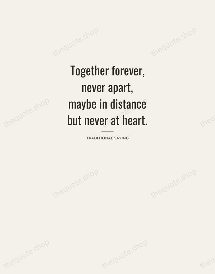 Together forever, never apart, maybe in distance but never at heart. — Traditional Saying — Letterpress Caps