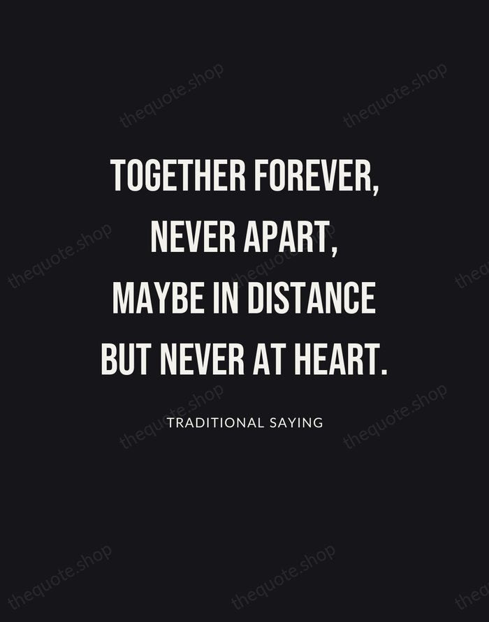 Together forever, never apart, maybe in distance but never at heart. — Traditional Saying | Printable Wall Art — Poster Condensed