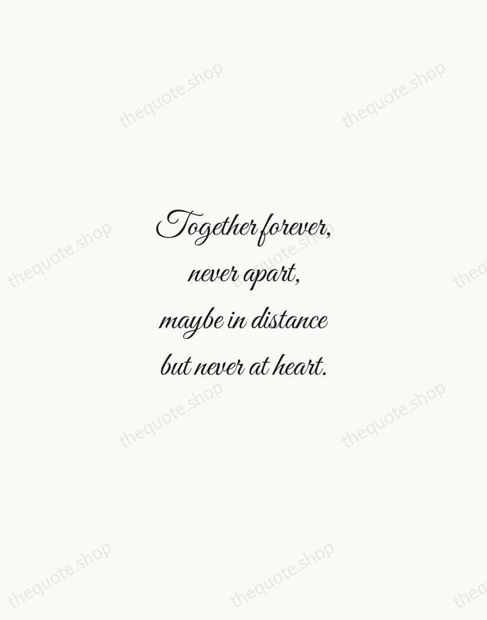 Together forever, never apart, maybe in distance but never at heart. — Traditional Saying — Script Whisper