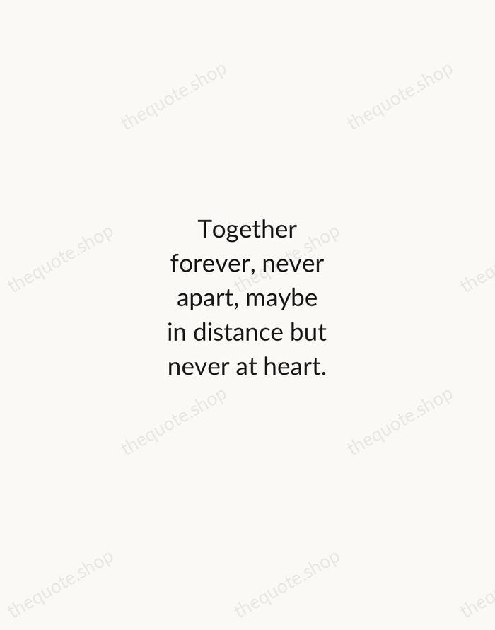 Together forever, never apart, maybe in distance but never at heart. — Traditional Saying — Minimal Unsigned
