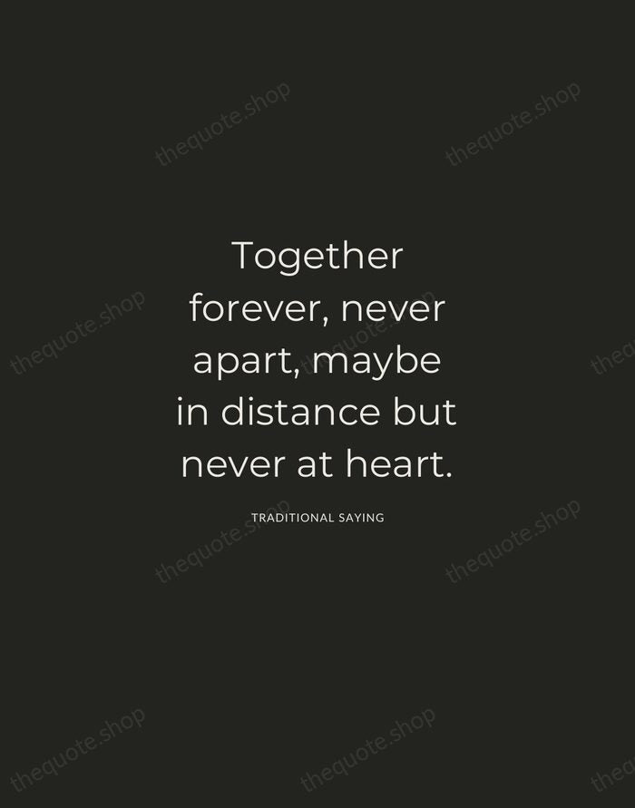 Together forever, never apart, maybe in distance but never at heart. — Traditional Saying — Charcoal Sans