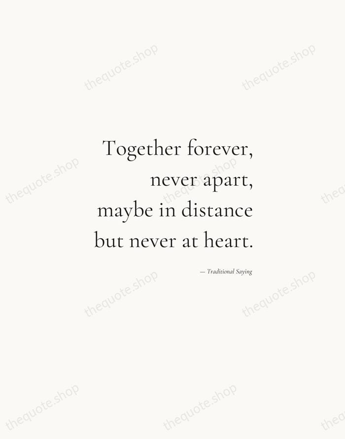 Together forever, never apart, maybe in distance but never at heart. — Traditional Saying — Soft Serif Right