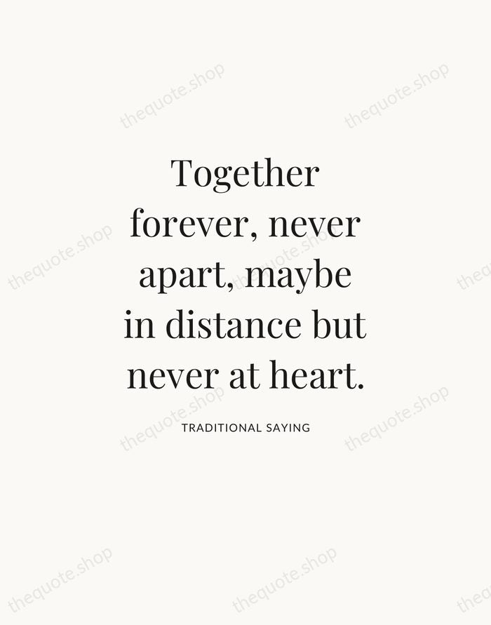 Together forever, never apart, maybe in distance but never at heart. — Traditional Saying — Statement Serif