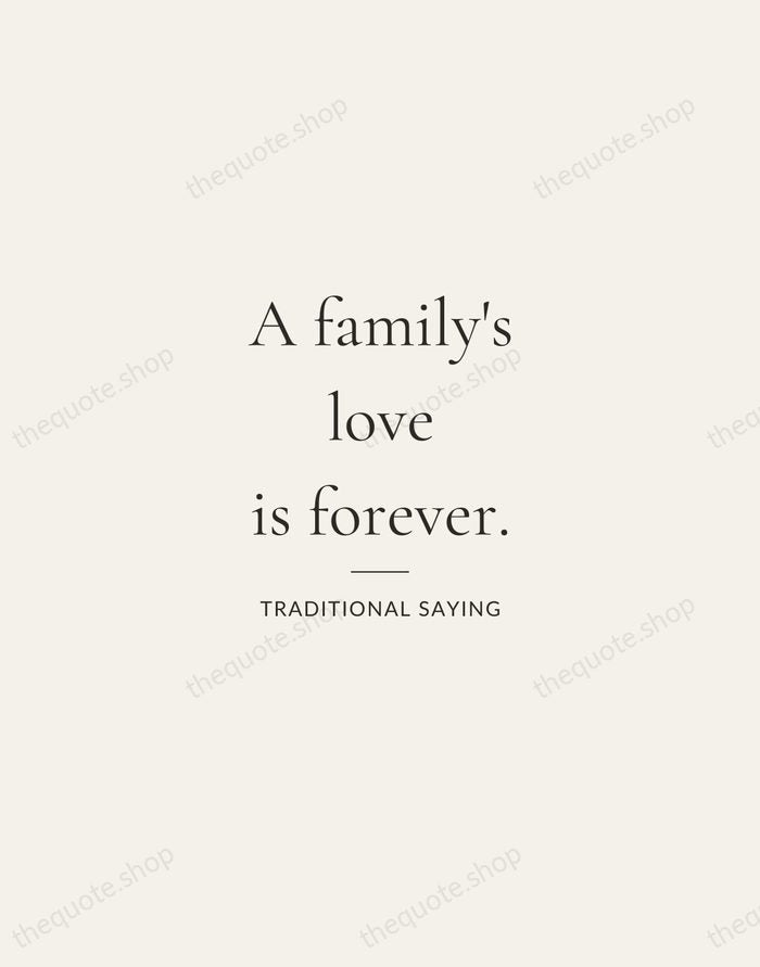 A family's love is forever. — Traditional Saying — Gallery Rule