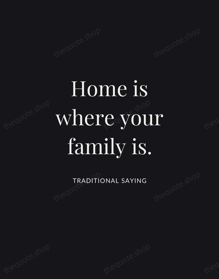 Home is where your family is. — Traditional Saying | Printable Wall Art — Midnight Serif