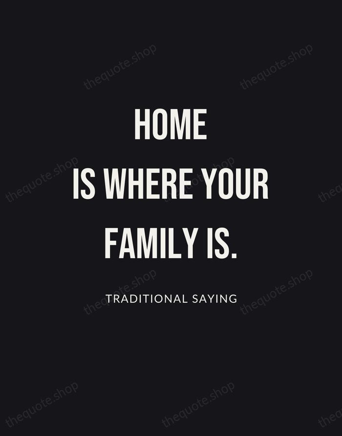Home is where your family is. — Traditional Saying | Printable Wall Art — Poster Condensed