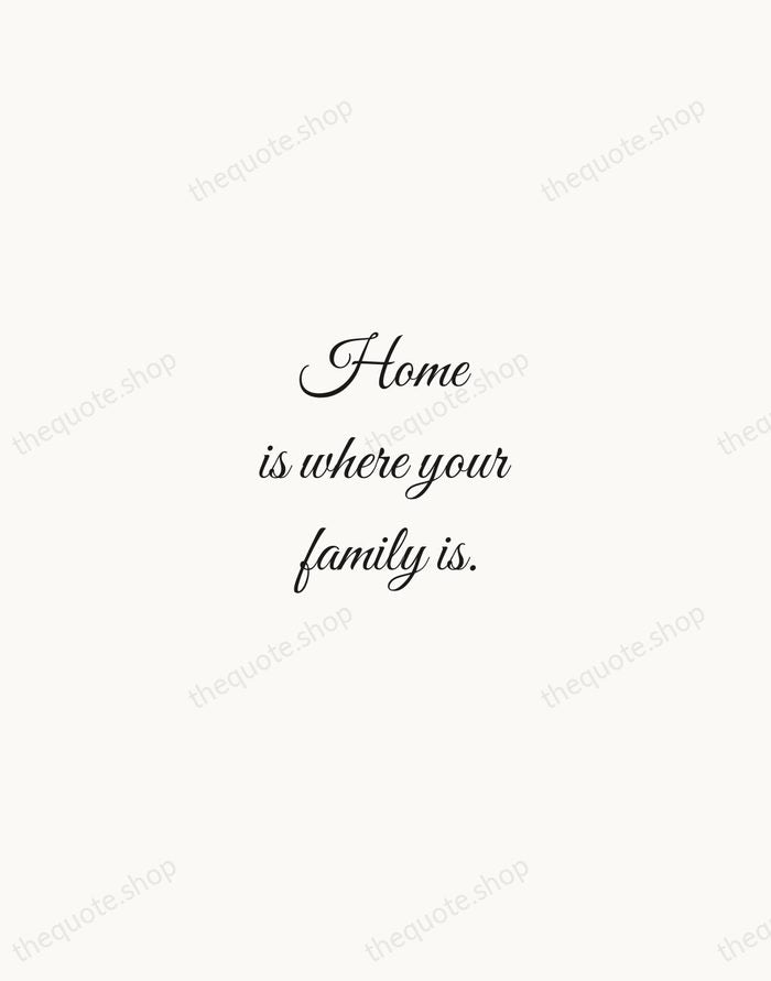 Home is where your family is. — Traditional Saying — Script Whisper