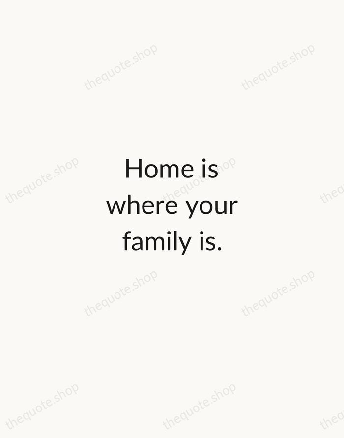 Home is where your family is. — Traditional Saying — Minimal Unsigned