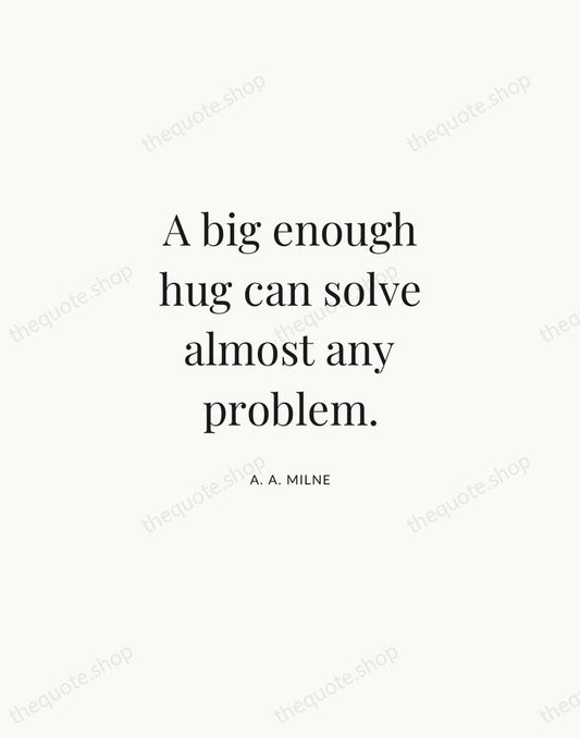 A big enough hug can solve almost any problem. — A. A. Milne | Printable Wall Art — Atelier Serif