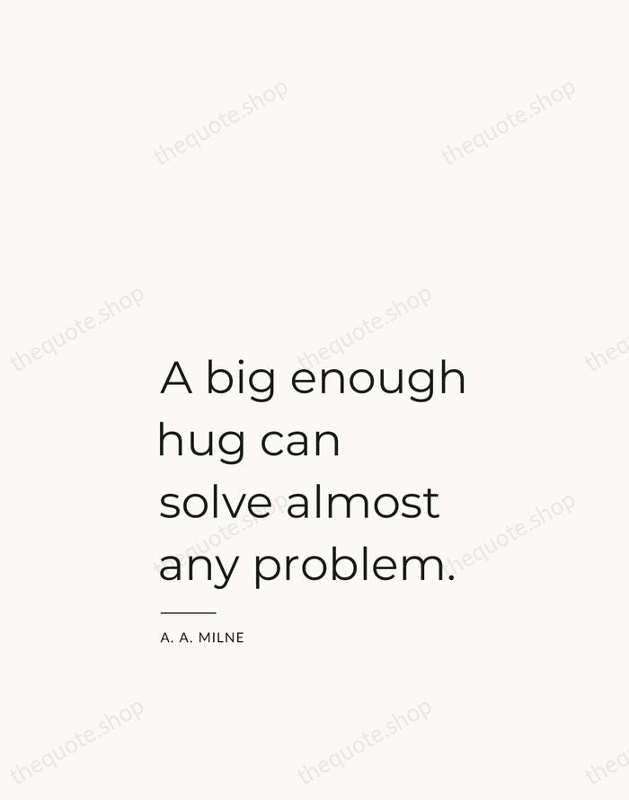 A big enough hug can solve almost any problem. — A. A. Milne — Studio Left