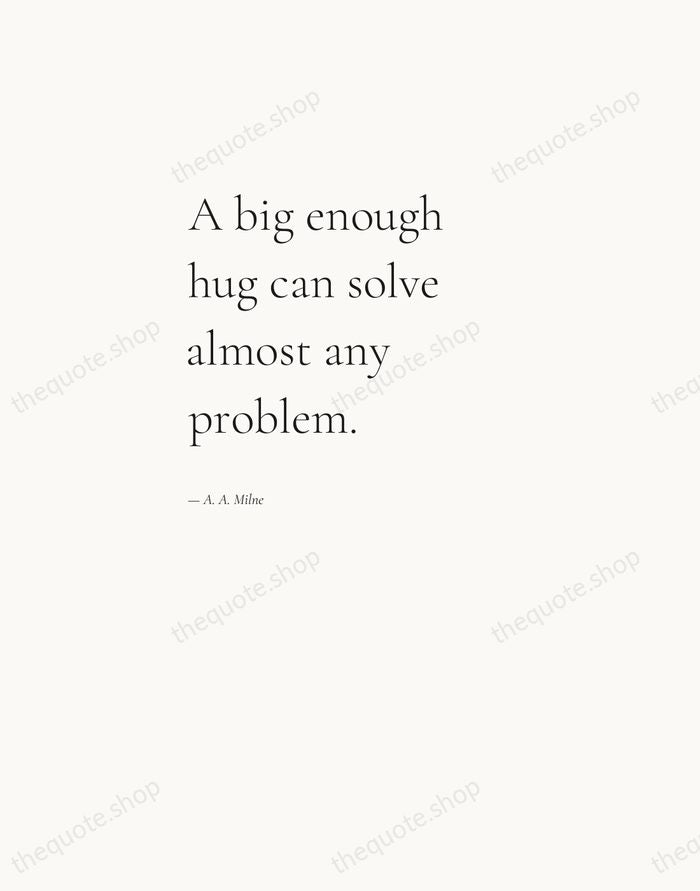 A big enough hug can solve almost any problem. — A. A. Milne — Editorial Left Serif