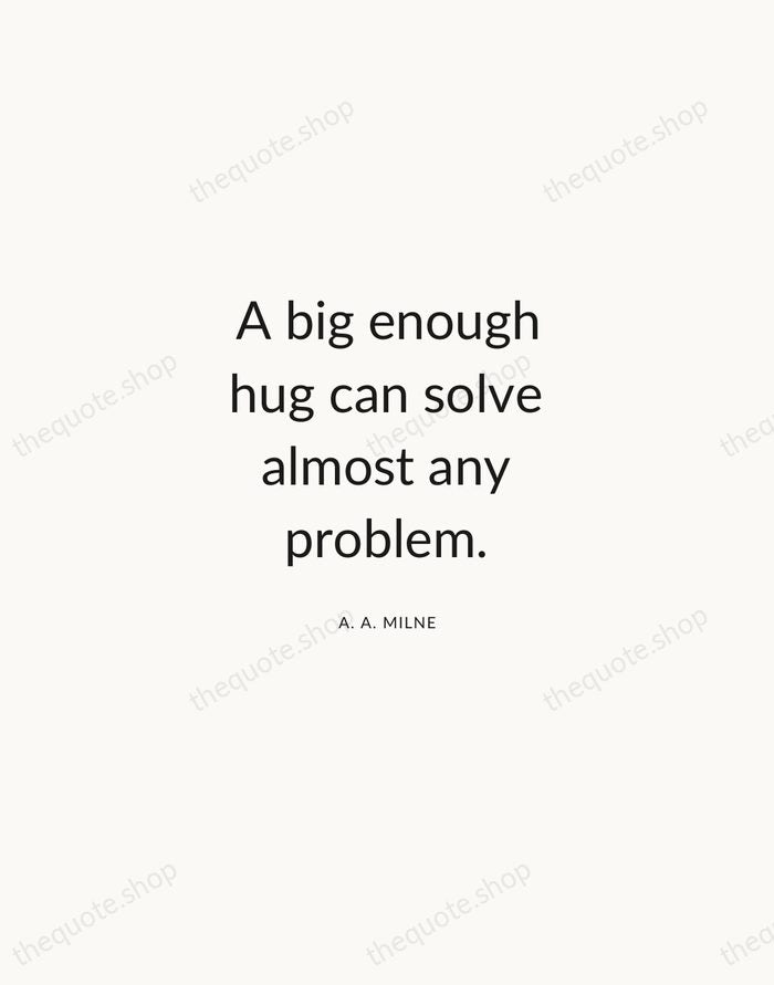 A big enough hug can solve almost any problem. — A. A. Milne — Modern Sans Calm