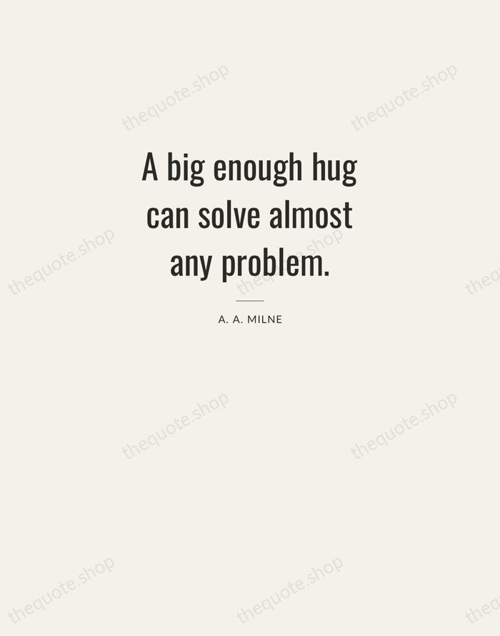 A big enough hug can solve almost any problem. — A. A. Milne — Letterpress Caps