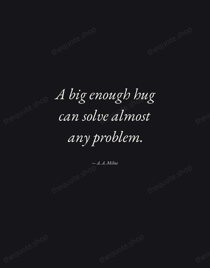 A big enough hug can solve almost any problem. — A. A. Milne — Manuscript Italic