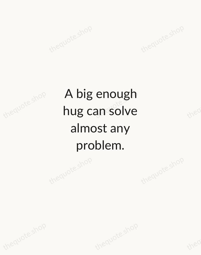A big enough hug can solve almost any problem. — A. A. Milne — Minimal Unsigned