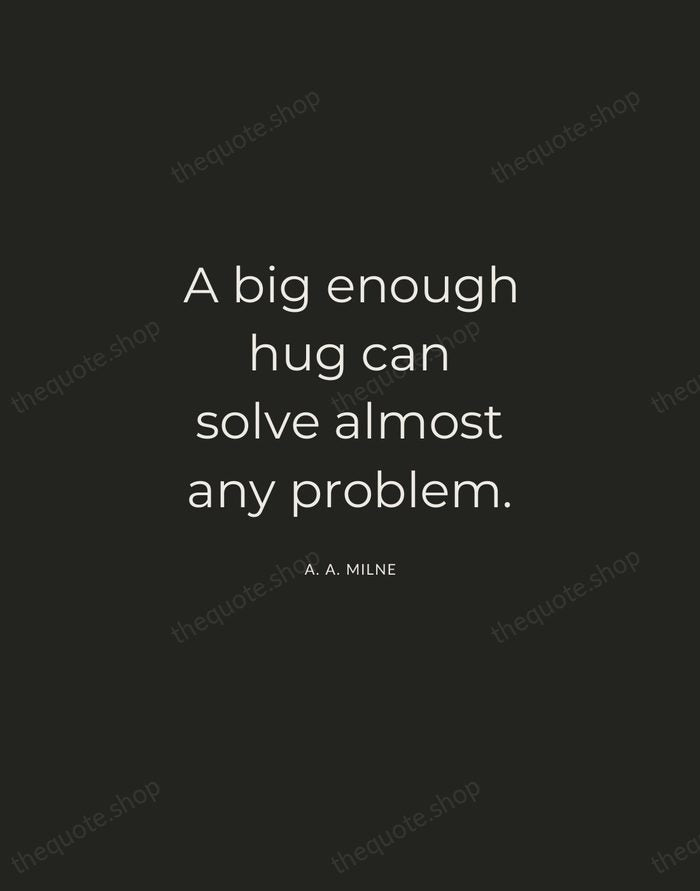 A big enough hug can solve almost any problem. — A. A. Milne — Charcoal Sans