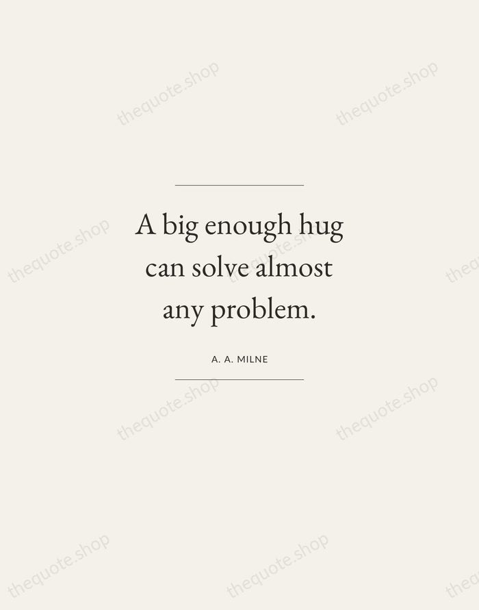 A big enough hug can solve almost any problem. — A. A. Milne — Gallery Frame
