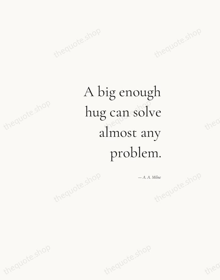 A big enough hug can solve almost any problem. — A. A. Milne — Soft Serif Right