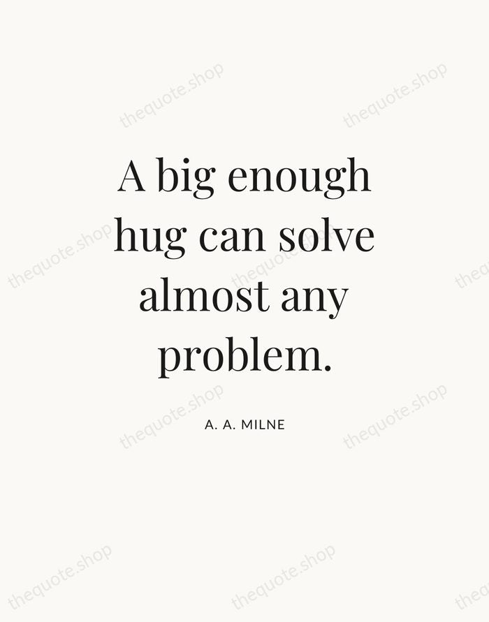 A big enough hug can solve almost any problem. — A. A. Milne — Statement Serif