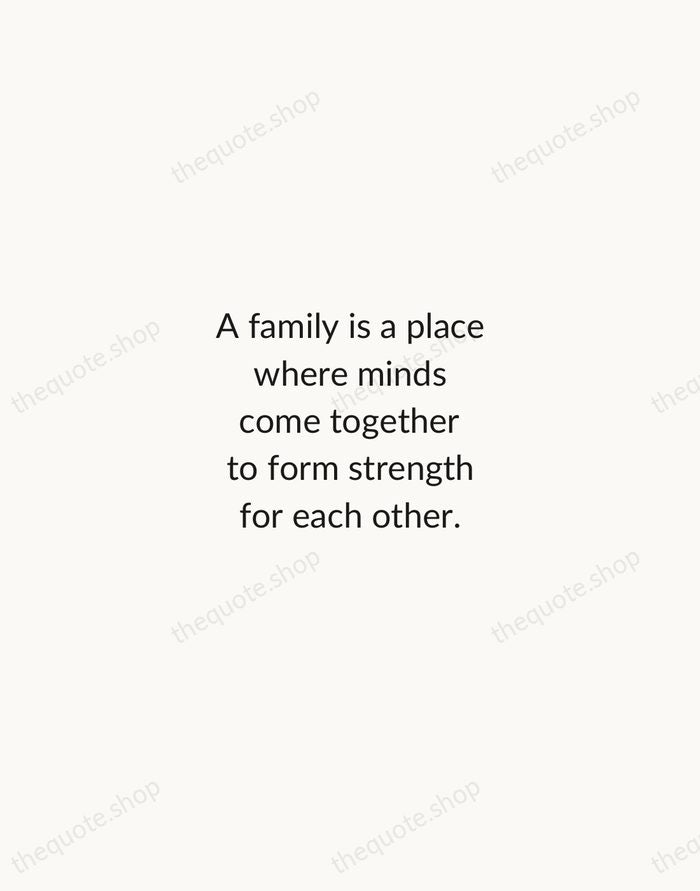 A family is a place where minds come together to form strength… — Traditional Saying — Minimal Unsigned