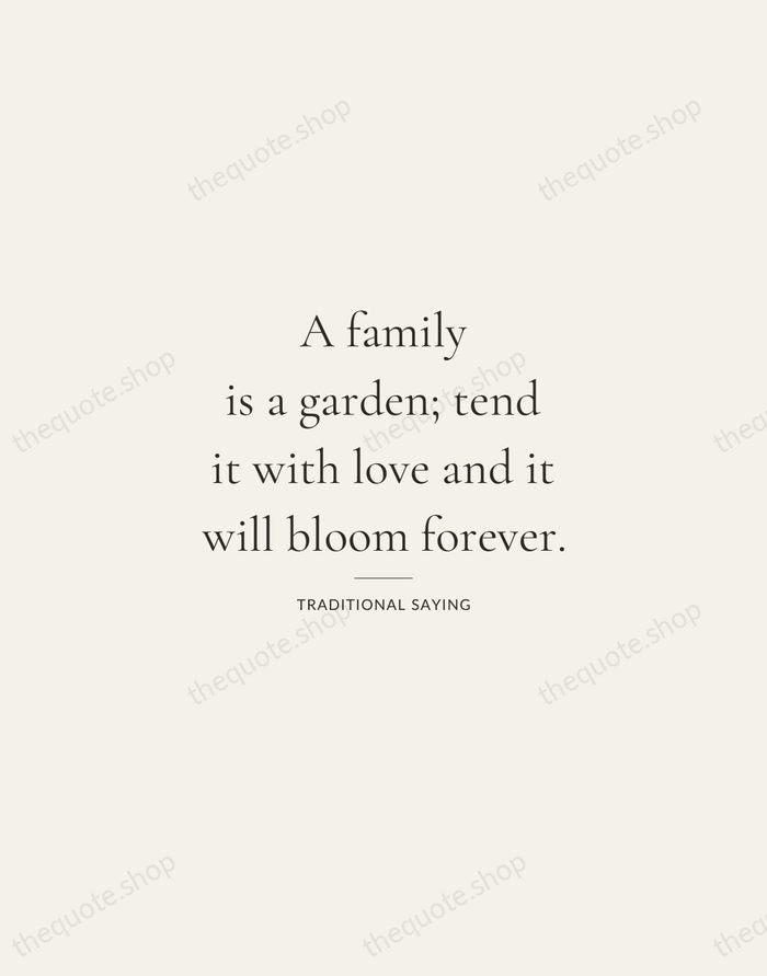 A family is a garden; tend it with love and it will… — Traditional Saying — Gallery Rule