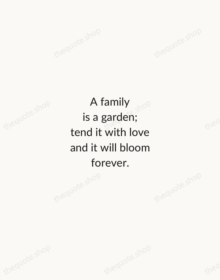 A family is a garden; tend it with love and it will… — Traditional Saying — Minimal Unsigned