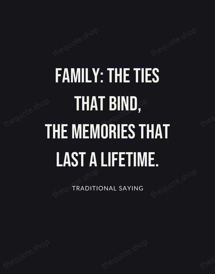 Family: the ties that bind, the memories that last a lifetime. — Traditional Saying | Printable Wall Art — Poster Condensed
