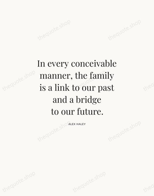In every conceivable manner, the family is a link to our past… — Alex Haley | Printable Wall Art — Atelier Serif