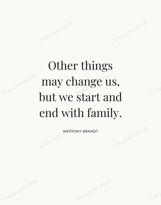 Other things may change us, but we start and end with family. — Anthony Brandt | Printable Wall Art — Atelier Serif