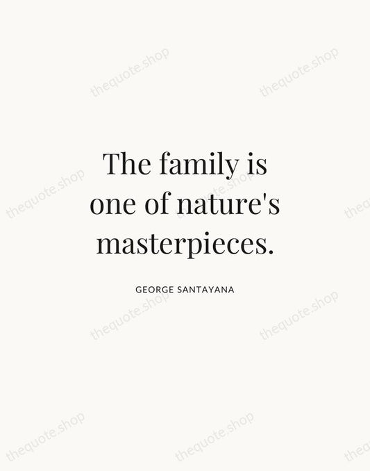 The family is one of nature's masterpieces. — George Santayana | Printable Wall Art — Atelier Serif