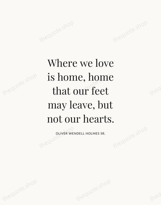 Where we love is home, home that our feet may leave, but… — Oliver Wendell Holmes Sr. | Printable Wall Art — Atelier Serif