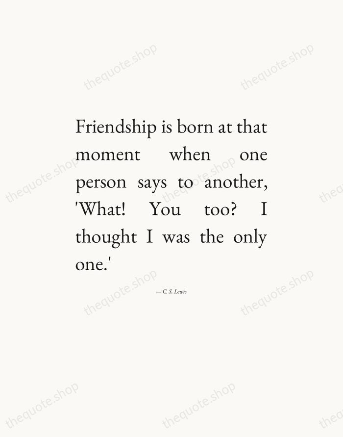 Friendship is born at that moment when one person says to another… — C. S. Lewis — Editorial Justified