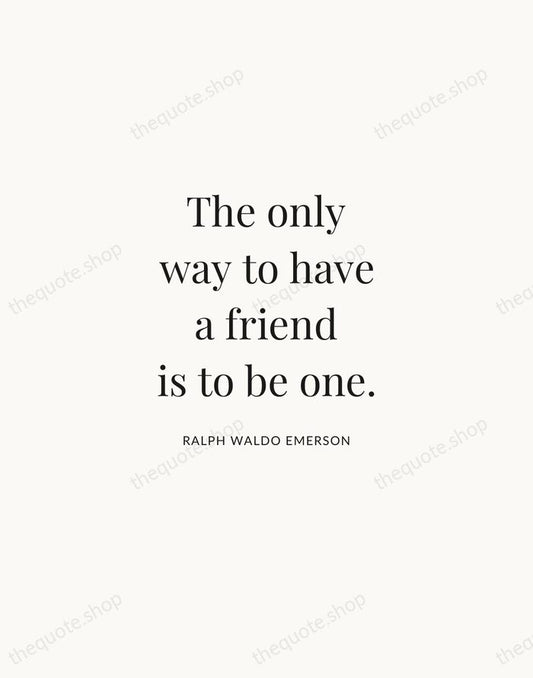 The only way to have a friend is to be one. — Ralph Waldo Emerson | Printable Wall Art — Atelier Serif