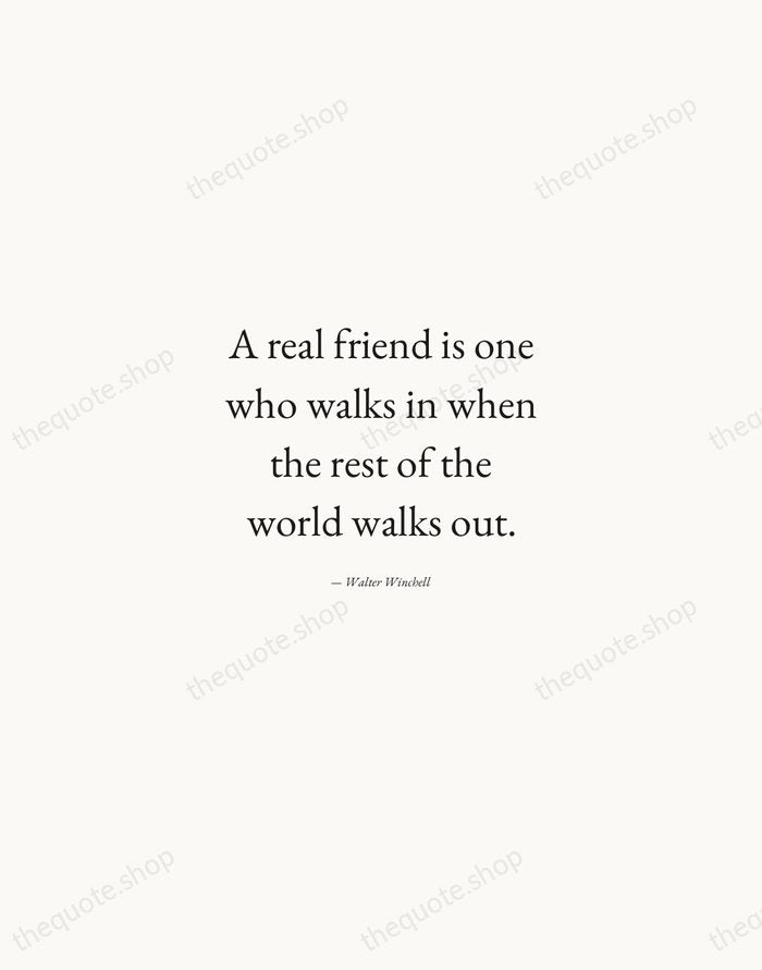 A real friend is one who walks in when the rest of… — Walter Winchell — Quiet Garamond