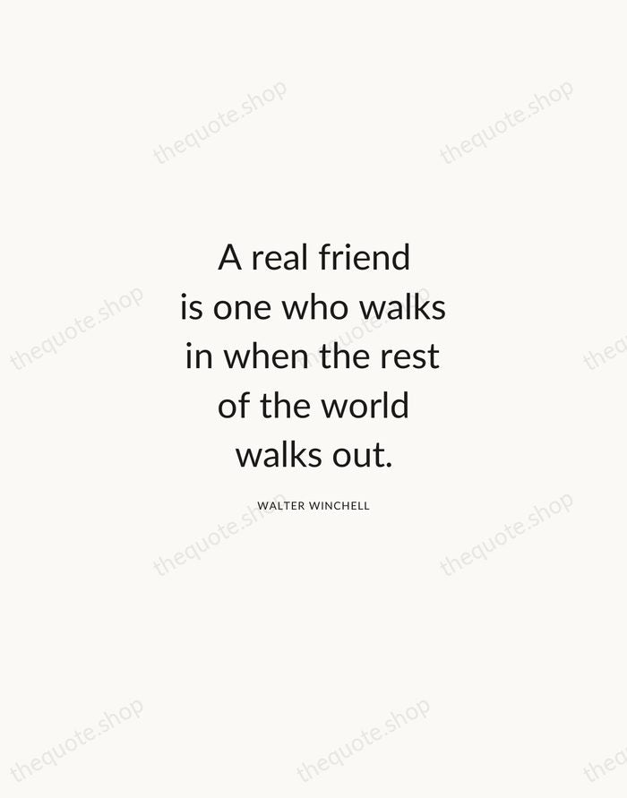 A real friend is one who walks in when the rest of… — Walter Winchell — Modern Sans Calm