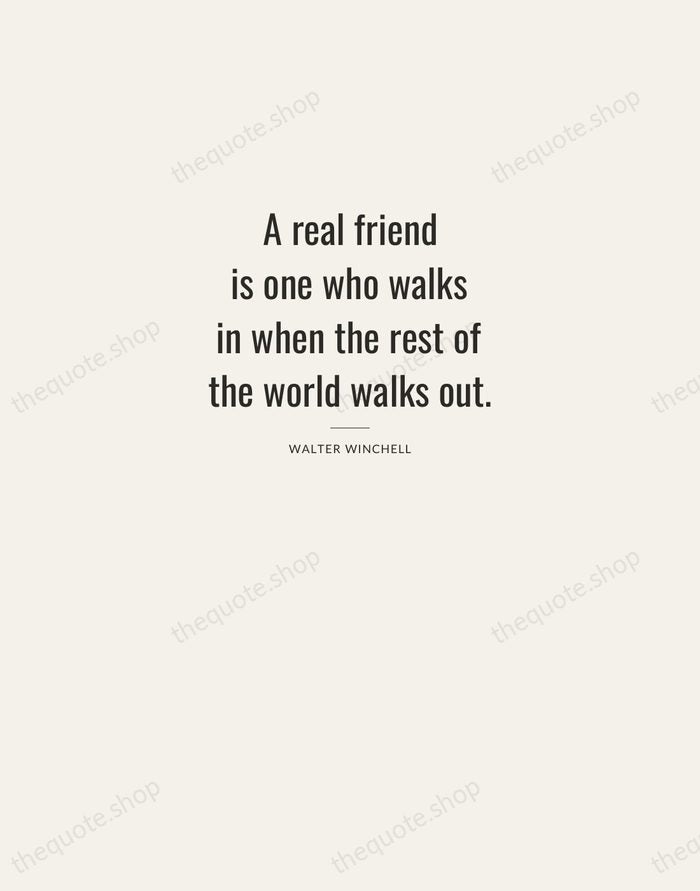 A real friend is one who walks in when the rest of… — Walter Winchell — Letterpress Caps