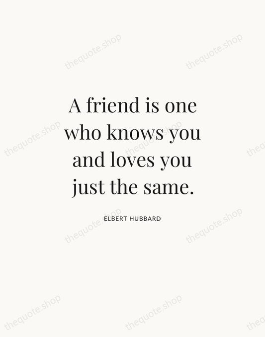 A friend is one who knows you and loves you just the… — Elbert Hubbard | Printable Wall Art — Atelier Serif