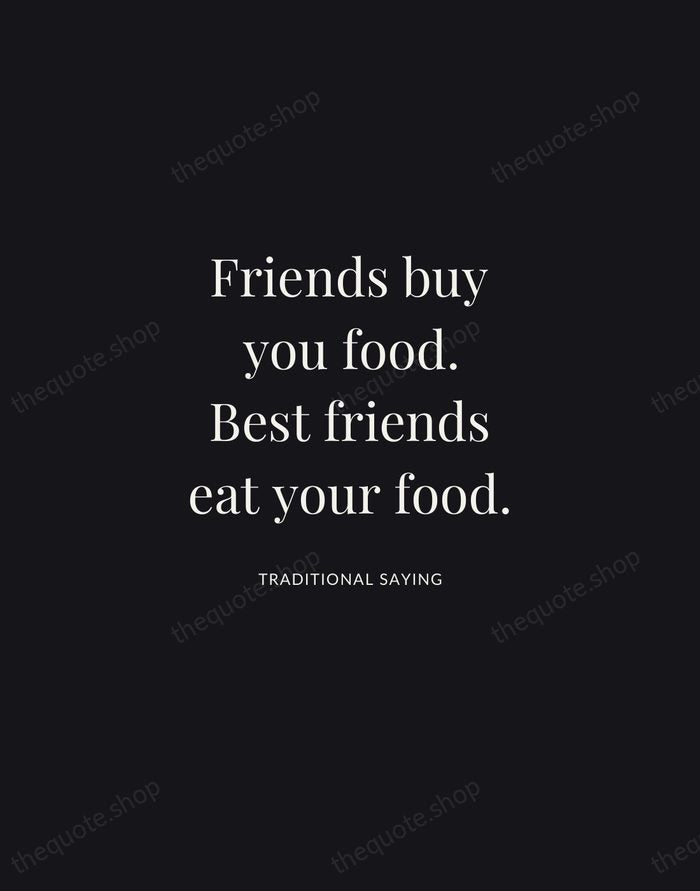 Friends buy you food. Best friends eat your food. — Traditional Saying | Printable Wall Art — Midnight Serif