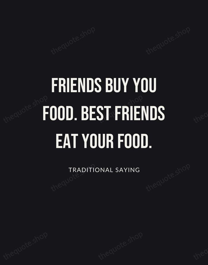 Friends buy you food. Best friends eat your food. — Traditional Saying | Printable Wall Art — Poster Condensed