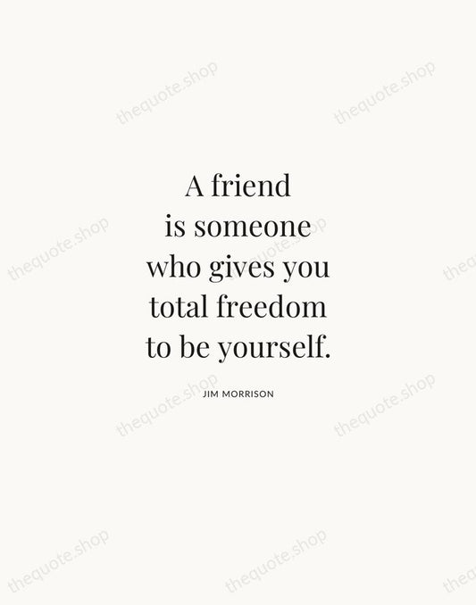 A friend is someone who gives you total freedom to be yourself. — Jim Morrison | Printable Wall Art — Atelier Serif