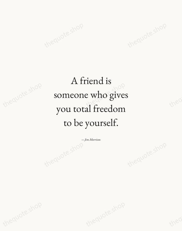 A friend is someone who gives you total freedom to be yourself. — Jim Morrison — Quiet Garamond