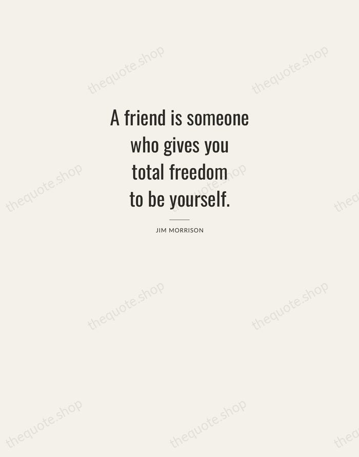 A friend is someone who gives you total freedom to be yourself. — Jim Morrison — Letterpress Caps