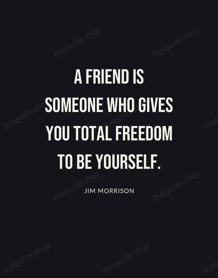 A friend is someone who gives you total freedom to be yourself. — Jim Morrison | Printable Wall Art — Poster Condensed