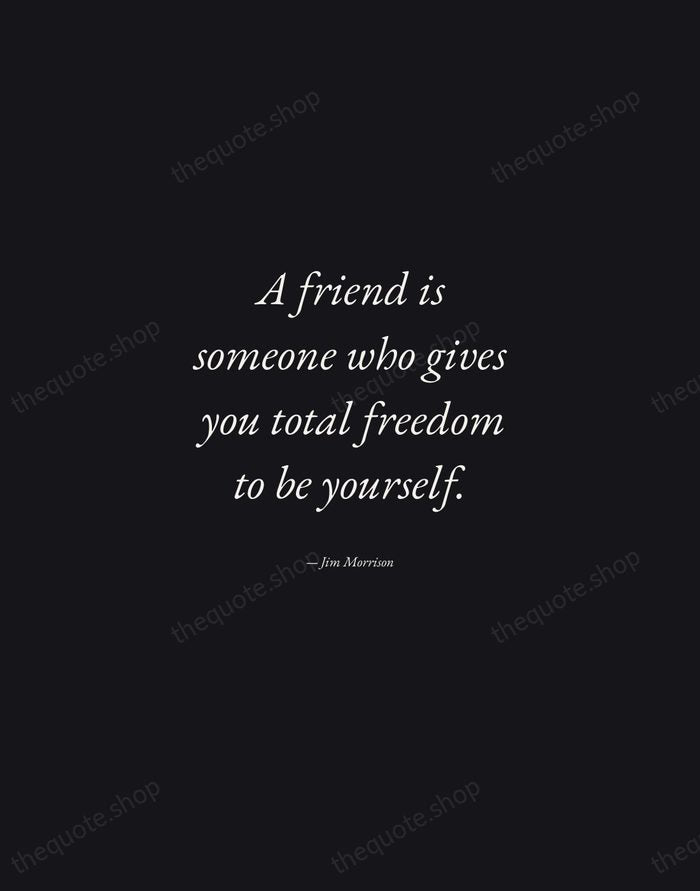 A friend is someone who gives you total freedom to be yourself. — Jim Morrison — Manuscript Italic